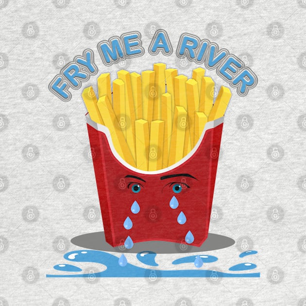 Fry Me A River, Cry me a river, french fries, food by DESIGN SPOTLIGHT